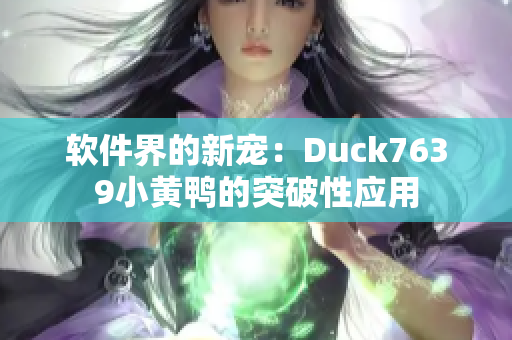 软件界的新宠：Duck7639小黄鸭的突破性应用