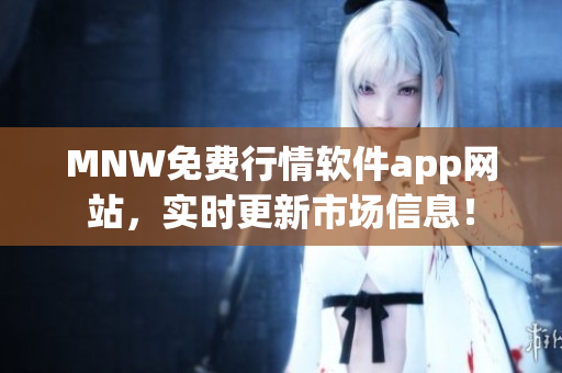 MNW免费行情软件app网站，实时更新市场信息！