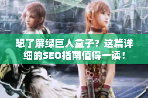 想了解绿巨人盒子？这篇详细的SEO指南值得一读！