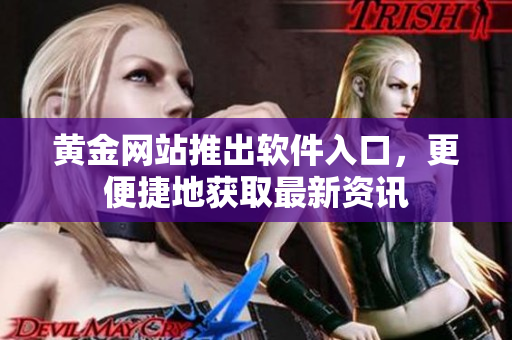 黄金网站推出软件入口，更便捷地获取最新资讯