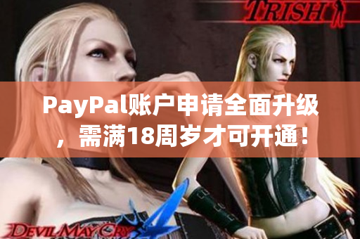PayPal账户申请全面升级，需满18周岁才可开通！
