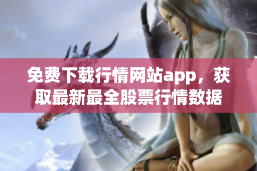 免费下载行情网站app，获取最新最全股票行情数据
