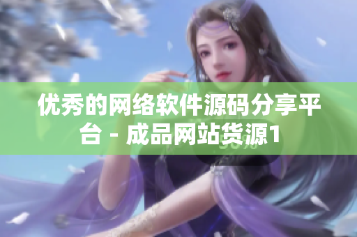 优秀的网络软件源码分享平台 - 成品网站货源1