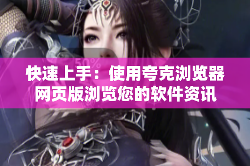 快速上手：使用夸克浏览器网页版浏览您的软件资讯