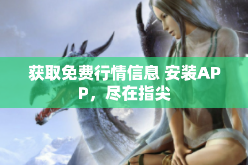 获取免费行情信息 安装APP，尽在指尖