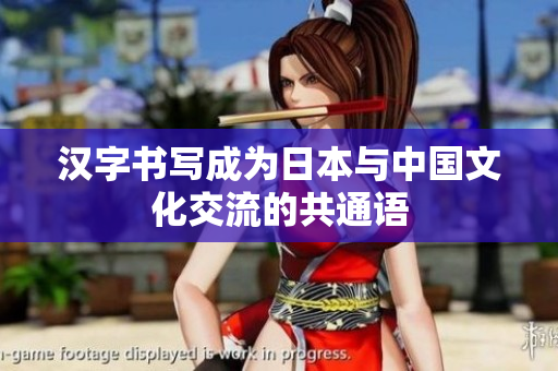 汉字书写成为日本与中国文化交流的共通语