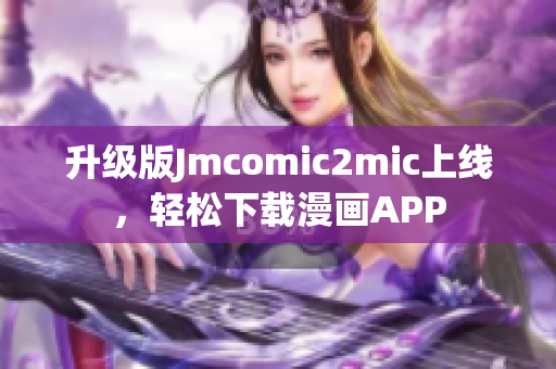 升级版Jmcomic2mic上线，轻松下载漫画APP
