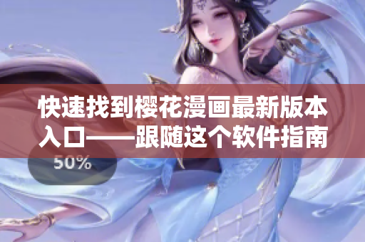 快速找到樱花漫画最新版本入口——跟随这个软件指南登录！
