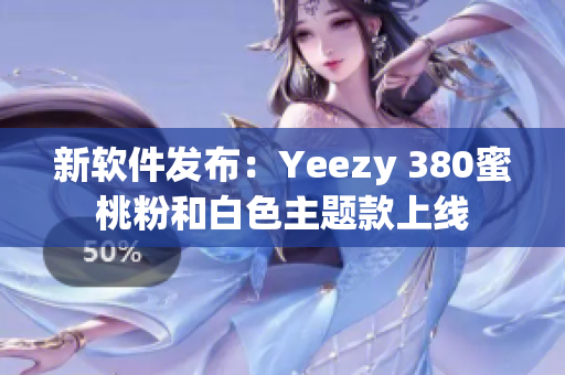新软件发布：Yeezy 380蜜桃粉和白色主题款上线
