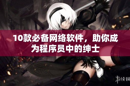 10款必备网络软件，助你成为程序员中的绅士