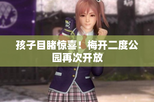 孩子目睹惊喜！梅开二度公园再次开放