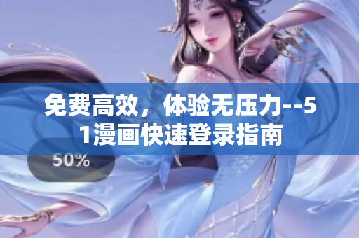 免费高效，体验无压力--51漫画快速登录指南