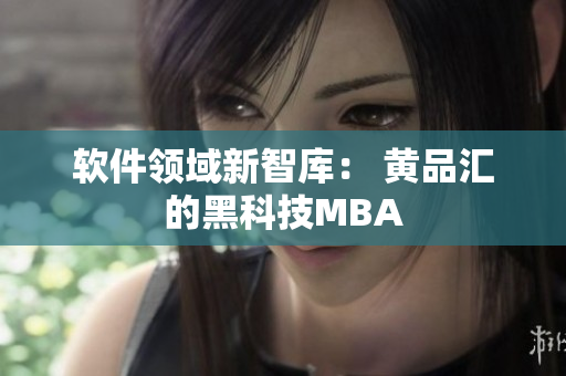软件领域新智库： 黄品汇的黑科技MBA
