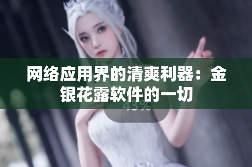 网络应用界的清爽利器：金银花露软件的一切