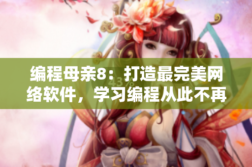 编程母亲8：打造最完美网络软件，学习编程从此不再枯燥！