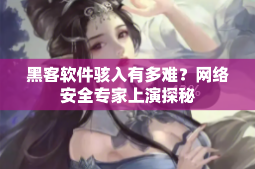 黑客软件骇入有多难？网络安全专家上演探秘