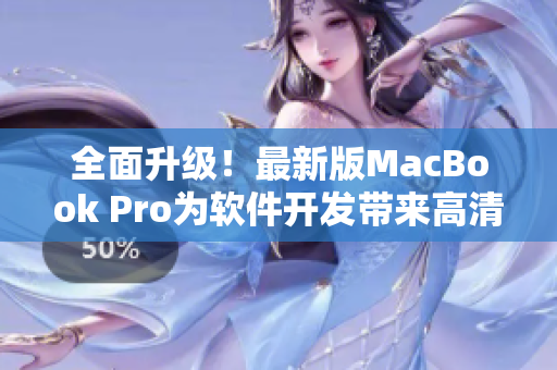 全面升级！最新版MacBook Pro为软件开发带来高清新体验
