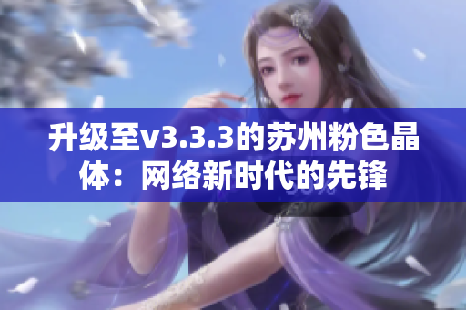 升级至v3.3.3的苏州粉色晶体：网络新时代的先锋