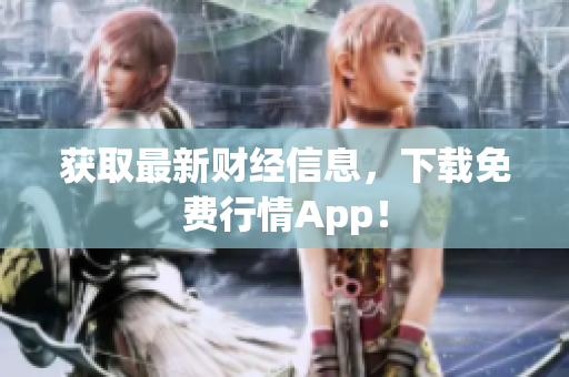 获取最新财经信息，下载免费行情App！
