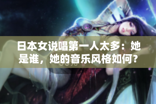 日本女说唱第一人太多：她是谁，她的音乐风格如何？
