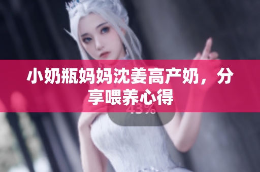 小奶瓶妈妈沈姜高产奶，分享喂养心得