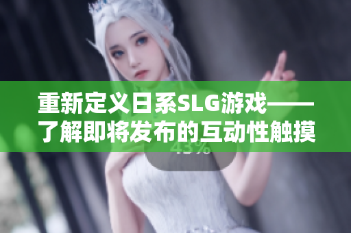 重新定义日系SLG游戏——了解即将发布的互动性触摸软件