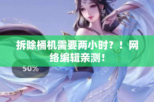 拆除桶机需要两小时？！网络编辑亲测！