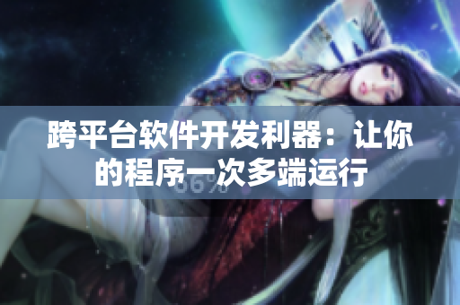 跨平台软件开发利器：让你的程序一次多端运行