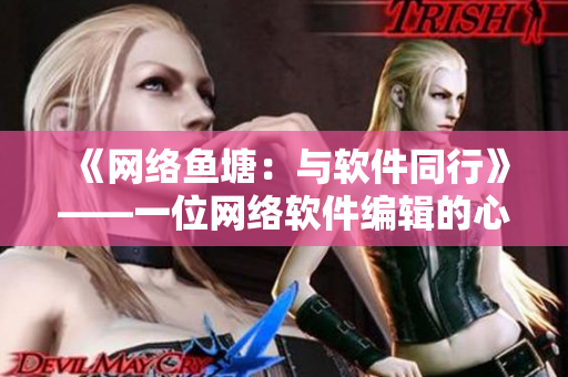 《网络鱼塘：与软件同行》——一位网络软件编辑的心路历程