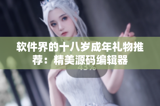 软件界的十八岁成年礼物推荐：精美源码编辑器