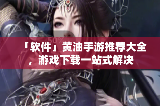 「软件」黄油手游推荐大全，游戏下载一站式解决
