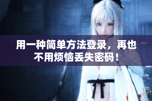 用一种简单方法登录，再也不用烦恼丢失密码！