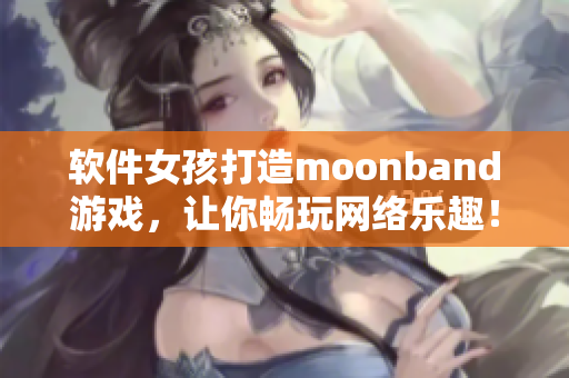 软件女孩打造moonband游戏，让你畅玩网络乐趣！