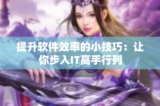 提升软件效率的小技巧：让你步入IT高手行列