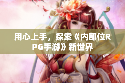 用心上手，探索《内部位RPG手游》新世界
