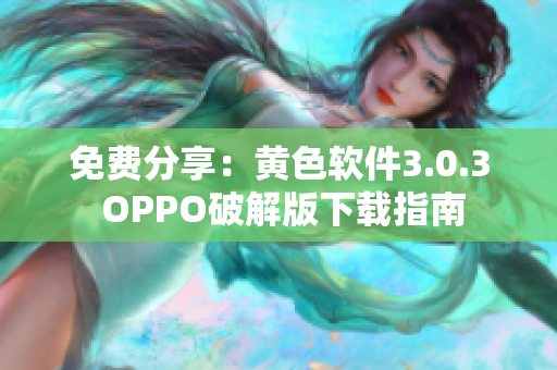 免费分享：黄色软件3.0.3 OPPO破解版下载指南