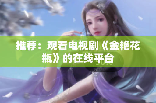 推荐：观看电视剧《金艳花瓶》的在线平台