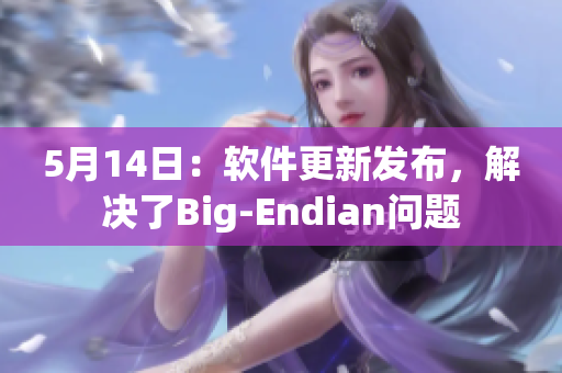 5月14日：软件更新发布，解决了Big-Endian问题