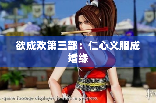 欲成欢第三部：仁心义胆成婚缘