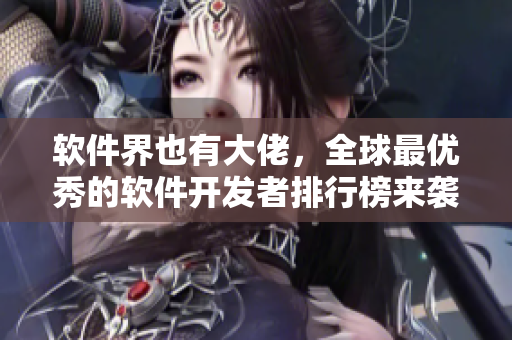 软件界也有大佬，全球最优秀的软件开发者排行榜来袭！