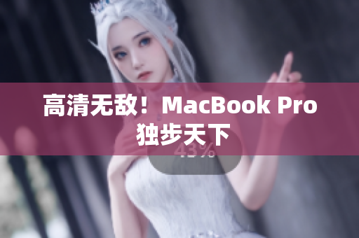 高清无敌！MacBook Pro 独步天下
