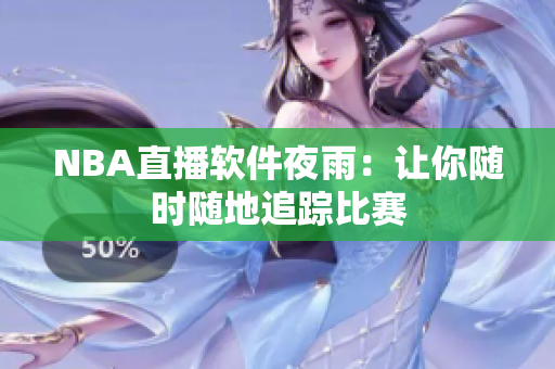 NBA直播软件夜雨：让你随时随地追踪比赛