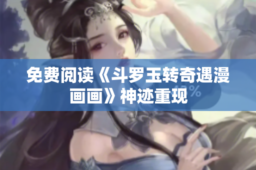免费阅读《斗罗玉转奇遇漫画画》神迹重现