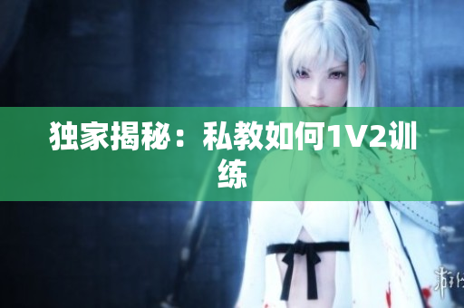 独家揭秘：私教如何1V2训练