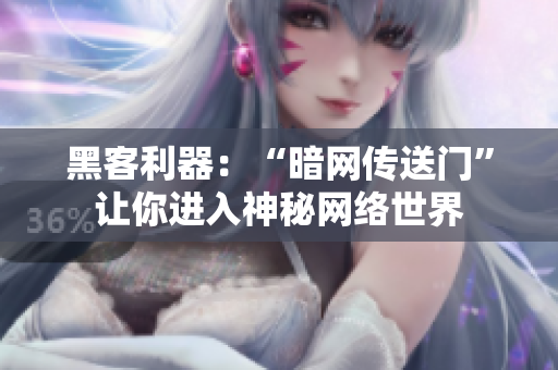 黑客利器：“暗网传送门”让你进入神秘网络世界