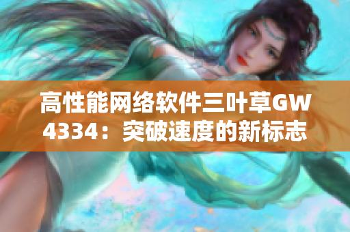高性能网络软件三叶草GW4334：突破速度的新标志