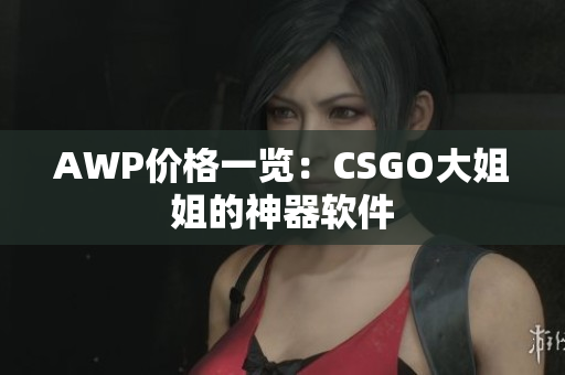 AWP价格一览：CSGO大姐姐的神器软件