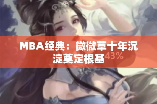 MBA经典：微微草十年沉淀奠定根基
