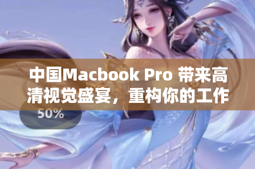 中国Macbook Pro 带来高清视觉盛宴，重构你的工作体验