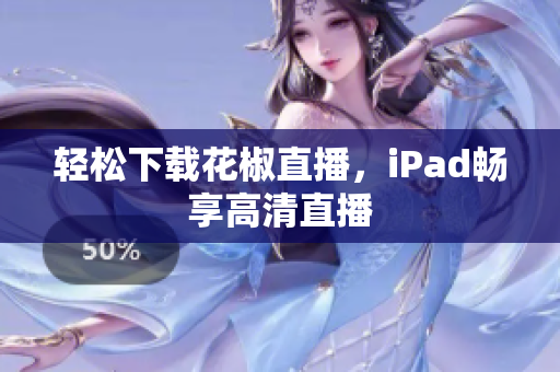 轻松下载花椒直播，iPad畅享高清直播